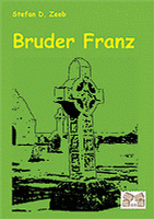 "Bruder Franz" von Stefan Daniel Zeeb "Bruder Franz" von Stefan Daniel Zeeb